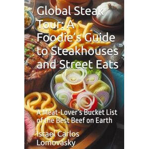 Lomovasky, Israel Carlos Global Steak Tour: A Foodie’s Guide to Steakhouses and Street Eats: A Meat-Lover’s Bucket List of the Best Beef on Earth (Flame & Flavor Series) Lomovasky, Israel Carlos Global Steak Tour: A Foodie’s Guide to Steakhouses and Street Eats: A Meat-Lover’s Bucket List of the Best Beef on Earth (Flame & Flavor Series)