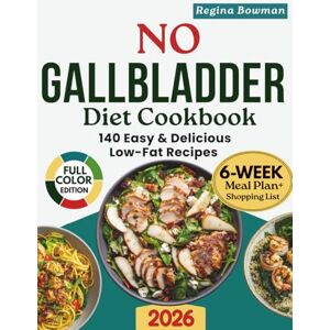 Bowman, Regina No Gallbladder Diet Cookbook: 140 Easy & Delicious Low-Fat Recipes for Better Digestion and Long-Term Wellness 6-Week Meal Plan & Shopping List to Help You Thrive Without a Gallbladder Bowman, Regina No Gallbladder Diet Cookbook: 140 Easy & Delicious Low-Fat Recipes for Better Digestion and Long-Term Wellness 6-Week Meal Plan & Shopping List to Help You Thrive Without a Gallbladder
