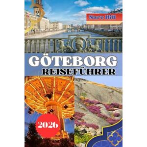 Hill, Naro GÖTEBORG REISEFÜHRER 2026: Göteborg-Reiseführer 2026: Insidertipps, verborgene Schätze und Sehenswürdigkeiten, die man gesehen haben muss – für Erst- und wiederkehrende Besucher Hill, Naro GÖTEBORG REISEFÜHRER 2026: Göteborg-Reiseführer 2026: Insidertipps, verborgene Schätze und Sehenswürdigkeiten, die man gesehen haben muss – für Erst- und wiederkehrende Besucher