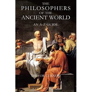 Curnow, Trevor The Philosophers of the Ancient World: An A-Z Guide Curnow, Trevor The Philosophers of the Ancient World: An A-Z Guide