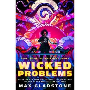 Gladstone, Max Wicked Problems: Book Two of the Craft Wars Series: 2 Gladstone, Max Wicked Problems: Book Two of the Craft Wars Series: 2