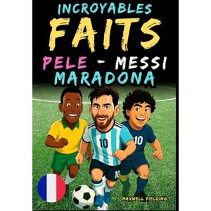 Fielding, Maxwell Faits incroyables sur Pelé, Messi et Maradona Ages 6 to 14: Tout pour les jeunes fans de foot : histoires, records, anecdotes et quiz pour s’amuser ... Récits et Quiz pour Jeunes Passionnés) Fielding, Maxwell Faits incroyables sur Pelé, Messi et Maradona Ages 6 to 14: Tout pour les jeunes fans de foot : histoires, records, anecdotes et quiz pour s’amuser ... Récits et Quiz pour Jeunes Passionnés)