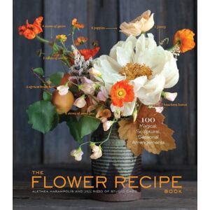 Harampolis, Alethea The Flower Recipe Book: 100 Magical, Sculptural, Seasonal Arrangements Harampolis, Alethea The Flower Recipe Book: 100 Magical, Sculptural, Seasonal Arrangements