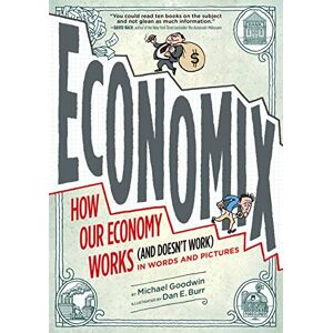 Goodwin, Michael Economix: How and Why Our Economy Works (and Doesn't Work), in Words and Pictures Goodwin, Michael Economix: How and Why Our Economy Works (and Doesn't Work), in Words and Pictures