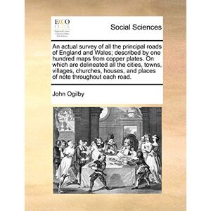 Ogilby, John An Actual Survey of All the Principal Roads of England and Wales; Described by One Hundred Maps from Copper Plates. on Which Are Delineated All the ... and Places of Note Throughout Each Road. Ogilby, John An Actual Survey of All the Principal Roads of England and Wales; Described by One Hundred Maps from Copper Plates. on Which Are Delineated All the ... and Places of Note Throughout Each Road.