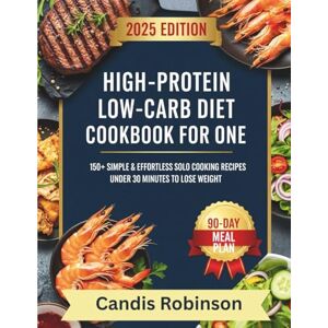 Robinson High-Protein Low-Carb Diet Cookbook for One: 150+ Simple & Effortless Solo Cooking Recipes Under 30 Minutes to Lose Weight Robinson High-Protein Low-Carb Diet Cookbook for One: 150+ Simple & Effortless Solo Cooking Recipes Under 30 Minutes to Lose Weight