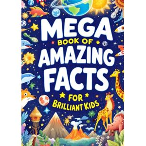 Ward, Michelle Mega Book of Amazing Facts for Brilliant Kids: 300+ Fun, Weird & Mind-Blowing Facts About Animals, Science, Space, Nature & the Human Body for Curious Kids Ages 5–10 (The Curious Collection) Ward, Michelle Mega Book of Amazing Facts for Brilliant Kids: 300+ Fun, Weird & Mind-Blowing Facts About Animals, Science, Space, Nature & the Human Body for Curious Kids Ages 5–10 (The Curious Collection)