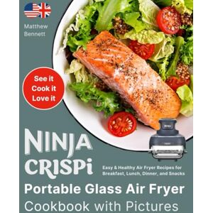 Bennett, Matthew Ninja Crispi Portable Glass Air Fryer Cookbook with Pictures: Easy & Healthy Air Fryer Recipes for Breakfast, Lunch, Dinner, and Snacks Bennett, Matthew Ninja Crispi Portable Glass Air Fryer Cookbook with Pictures: Easy & Healthy Air Fryer Recipes for Breakfast, Lunch, Dinner, and Snacks