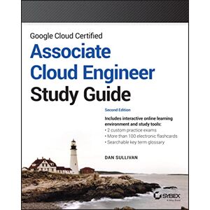 Sullivan, Dan Google Cloud Certified Associate Cloud Engineer Study Guide (Sybex Study Guide) Sullivan, Dan Google Cloud Certified Associate Cloud Engineer Study Guide (Sybex Study Guide)