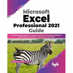 Mehta, CA Manmeet Singh Microsoft Excel Professional 2021 Guide: A Complete Excel Reference, Loads of Formulas and Functions, Shortcuts, and Numerous Screenshots to Become an Excel Expert (English Edition) Mehta, CA Manmeet Singh Microsoft Excel Professional 2021 Guide: A Complete Excel Reference, Loads of Formulas and Functions, Shortcuts, and Numerous Screenshots to Become an Excel Expert (English Edition)