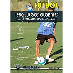 Lopez, Javier Lopez Fútbol: 1380 Juegos Globales Para el Entrenamiento de la Técnica Lopez, Javier Lopez Fútbol: 1380 Juegos Globales Para el Entrenamiento de la Técnica