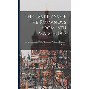 The Last Days of the Romanovs From 15th March, 1917 The Last Days of the Romanovs From 15th March, 1917