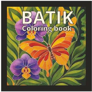 Arts, ORGNiZE Batik Coloring Book (Colored Illustration Edition): Relaxing Hand-Drawn Batik & Tropical Floral Patterns to Color and Unwind Arts, ORGNiZE Batik Coloring Book (Colored Illustration Edition): Relaxing Hand-Drawn Batik & Tropical Floral Patterns to Color and Unwind