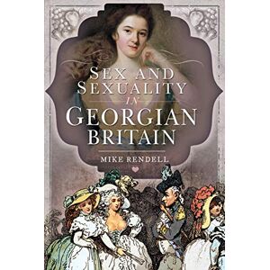 Mike Rendell Sex and Sexuality in Georgian Britain Mike Rendell Sex and Sexuality in Georgian Britain