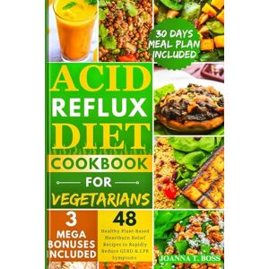 Boss Acid Reflux Diet Cookbook For Vegetarians: The Complete Plant-Based Guide with 48 Delicious and Healthy Heartburn Relief Recipes to Rapidly Reduce ... (30 Minutes Acid Reflux Diet Cookbooks) Boss Acid Reflux Diet Cookbook For Vegetarians: The Complete Plant-Based Guide with 48 Delicious and Healthy Heartburn Relief Recipes to Rapidly Reduce ... (30 Minutes Acid Reflux Diet Cookbooks)