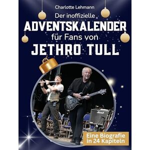Lehmann, Charlotte Der inoffizielle Adventskalender für Fans von Jethro Tull: 24 Tage mit deinem Star bis Weihnachten. Fanbuch und Biografie in einem. Das ideale Geschenkt für alle Fans. Lehmann, Charlotte Der inoffizielle Adventskalender für Fans von Jethro Tull: 24 Tage mit deinem Star bis Weihnachten. Fanbuch und Biografie in einem. Das ideale Geschenkt für alle Fans.