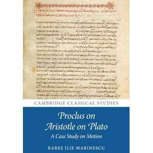 Marinescu, Rareș Ilie Proclus on Aristotle on Plato: A Case Study on Motion (Cambridge Classical Studies) Marinescu, Rareș Ilie Proclus on Aristotle on Plato: A Case Study on Motion (Cambridge Classical Studies)