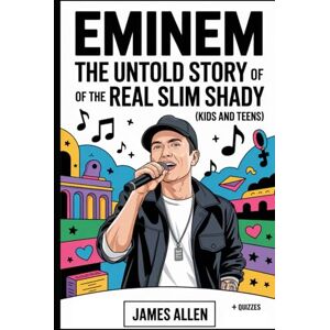 Allen, James Eminem: The Untold Story of the Real Slim Shady (kids and Teens): A Biography of the King of Hip-Hop from Detroit Streets to Grammy Glory and Global Stardom Allen, James Eminem: The Untold Story of the Real Slim Shady (kids and Teens): A Biography of the King of Hip-Hop from Detroit Streets to Grammy Glory and Global Stardom