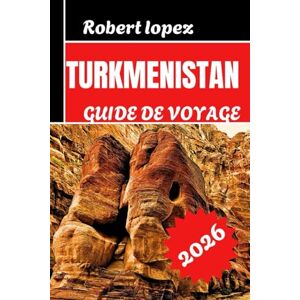 Lopez, Robert TURKMENISTAN GUIDE DE VOVAGE 2026 Lopez, Robert TURKMENISTAN GUIDE DE VOVAGE 2026