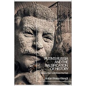 Weiss-Wendt, Anton Putin’s Russia and the Falsification of History: Reasserting Control over the Past Weiss-Wendt, Anton Putin’s Russia and the Falsification of History: Reasserting Control over the Past