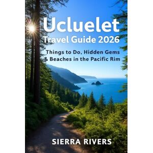 RIVERS, SIERRA UCLUELET TRAVEL GUIDE 2026: Top Things to Do, Hidden Gems & Beaches in the Pacific Rim (WanderPeak Adventure Guides) RIVERS, SIERRA UCLUELET TRAVEL GUIDE 2026: Top Things to Do, Hidden Gems & Beaches in the Pacific Rim (WanderPeak Adventure Guides)