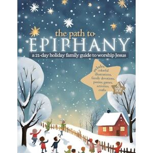 Tetzlaff, Carol The Path to Epiphany: A 21-Day Holiday Family Guide to Worship Jesus Tetzlaff, Carol The Path to Epiphany: A 21-Day Holiday Family Guide to Worship Jesus
