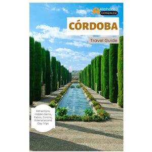 Gonzalez, Alphonso Córdoba Travel Guide: Attractions, Hidden gems, Patios, Cuisine, Itineraries and Day Trips Gonzalez, Alphonso Córdoba Travel Guide: Attractions, Hidden gems, Patios, Cuisine, Itineraries and Day Trips