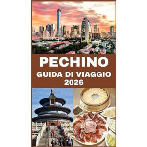 John, Carlister PECHINO GUIDA DI VIAGGIO 2026: Esplora i tesori imperiali, i segreti locali e le avventure moderne nella capitale cinese John, Carlister PECHINO GUIDA DI VIAGGIO 2026: Esplora i tesori imperiali, i segreti locali e le avventure moderne nella capitale cinese