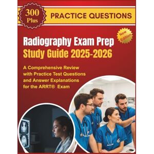 JACOBS, NIKKI Radiography Exam Prep Study Guide 2025-2026: A Comprehensive Review with Practice Test Questions and Answer Explanations for the ARRT® Exam JACOBS, NIKKI Radiography Exam Prep Study Guide 2025-2026: A Comprehensive Review with Practice Test Questions and Answer Explanations for the ARRT® Exam