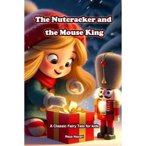 Nazari, Reza The Nutcracker and the Mouse King: A Classic Fairy Tale for Kids Nazari, Reza The Nutcracker and the Mouse King: A Classic Fairy Tale for Kids
