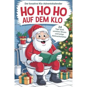 Dreams, Anne Ho Ho Ho auf dem Klo Der kreative Klo-Adventskalender: Kacken im Advent – 24 Tage Spaß, unnützes Wissen und lustige Weihnachtsfakten Dreams, Anne Ho Ho Ho auf dem Klo Der kreative Klo-Adventskalender: Kacken im Advent – 24 Tage Spaß, unnützes Wissen und lustige Weihnachtsfakten