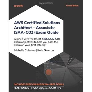Chismon, Michelle AWS Certified Solutions Architect Associate (SAA-C03) Exam Guide: Aligned with the latest AWS SAA-C03 exam objectives to help you pass the exam on your first attempt Chismon, Michelle AWS Certified Solutions Architect Associate (SAA-C03) Exam Guide: Aligned with the latest AWS SAA-C03 exam objectives to help you pass the exam on your first attempt