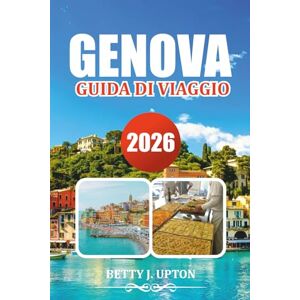 UPTON, BETTY J. GENOVA GUIDA DI VIAGGIO 2026: Esplora la città vecchia, il porto, i musei, le gite di un giorno e la cucina locale UPTON, BETTY J. GENOVA GUIDA DI VIAGGIO 2026: Esplora la città vecchia, il porto, i musei, le gite di un giorno e la cucina locale
