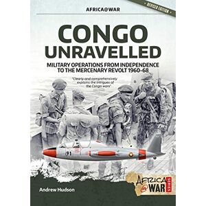 Hudson, Andrew Congo Unravelled: Military Operations from Independence to the Mercenary Revolt 1960-68 (Africa@War) Hudson, Andrew Congo Unravelled: Military Operations from Independence to the Mercenary Revolt 1960-68 (Africa@War)
