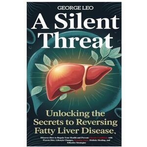 Leo, George Leo A Silent Threat: Unlocking The Secrets to Reversing Fatty Liver Disease: Discover How to Regain Your Health and Prevent Chronic Conditions with Proven ... Strategies (General health and wellness) Leo, George Leo A Silent Threat: Unlocking The Secrets to Reversing Fatty Liver Disease: Discover How to Regain Your Health and Prevent Chronic Conditions with Proven ... Strategies (General health and wellness)