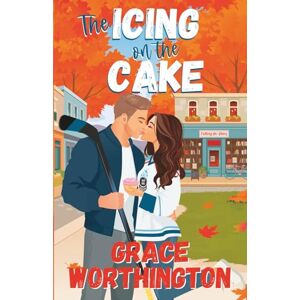 Worthington, Grace The Icing on the Cake: A Sweet Small Town Hockey Romcom Worthington, Grace The Icing on the Cake: A Sweet Small Town Hockey Romcom