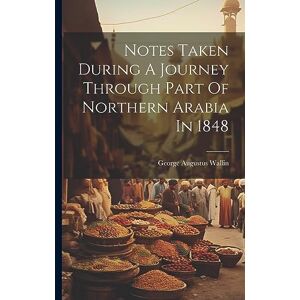 Wallin, George Augustus Notes Taken During A Journey Through Part Of Northern Arabia In 1848 Wallin, George Augustus Notes Taken During A Journey Through Part Of Northern Arabia In 1848