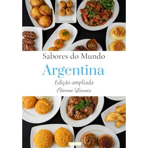 Lacroix, Étienne Sabores do mundo: Argentina (Edição aumentada) Lacroix, Étienne Sabores do mundo: Argentina (Edição aumentada)