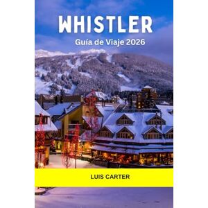Carter, Luis Whistler Guía de viaje 2026: Explore el patio de recreo de la montaña de Canadá con esquí de clase mundial, senderos alpinos y una acogedora vida de pueblo Carter, Luis Whistler Guía de viaje 2026: Explore el patio de recreo de la montaña de Canadá con esquí de clase mundial, senderos alpinos y una acogedora vida de pueblo