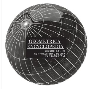 Gaxiola, Javier Martínez Geometrica Encyclopedia VOLUME 0.1 2D: Computational Design Fundamentals Gaxiola, Javier Martínez Geometrica Encyclopedia VOLUME 0.1 2D: Computational Design Fundamentals