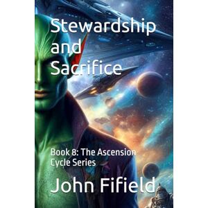 Fifield, John Stewardship and Sacrifice: Book 8: The Ascension Cycle Series Fifield, John Stewardship and Sacrifice: Book 8: The Ascension Cycle Series