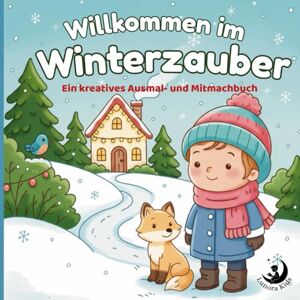 Lunorakids Willkommen im Winterzauber Ein kreatives Ausmal- und Mitmachbuch für Weihnachten, Advent und Winter für Kinder von 6 10 Jahre: Ein zauberhaftes Buch voller Spaß, Rätseln und Kreativität. Lunorakids Willkommen im Winterzauber Ein kreatives Ausmal- und Mitmachbuch für Weihnachten, Advent und Winter für Kinder von 6 10 Jahre: Ein zauberhaftes Buch voller Spaß, Rätseln und Kreativität.