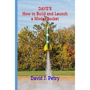 Petry, David DAVE'S How to Build and Launch a Model Rocket Petry, David DAVE'S How to Build and Launch a Model Rocket