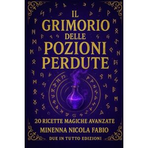 Minenna, Nicola Fabio Grimorio delle Pozioni Magiche: Manuale Pratico per Aspiranti Incantatori e Streghe della Natura Minenna, Nicola Fabio Grimorio delle Pozioni Magiche: Manuale Pratico per Aspiranti Incantatori e Streghe della Natura