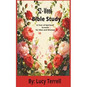 Terrell, Lucy 52-Week Bible Study: A Year of Spiritual Growth for Men and Women Terrell, Lucy 52-Week Bible Study: A Year of Spiritual Growth for Men and Women