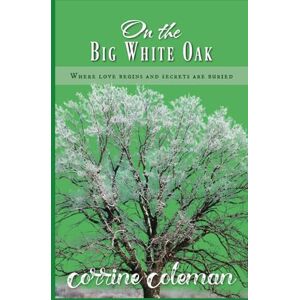 Coleman, Corrine On the Big White Oak: Where love begins, and secrets are buried. Coleman, Corrine On the Big White Oak: Where love begins, and secrets are buried.