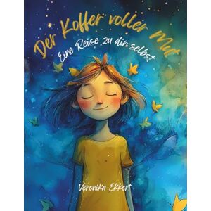 Ekkert, Veronika Der Koffer voller Mut: Eine Reise zu dir selbst Ekkert, Veronika Der Koffer voller Mut: Eine Reise zu dir selbst