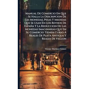 Gã3mez, Vicente Martinez Manual De Comercio En Que Se Halla La Descripcion De Las Monedas, Pesas Y Medidas Que Se Usan En Los Reynos De España Y La Reduccion De Las Monedas ... Ã Reales De Plata Antigua Y Reales De Vellon Gã3mez, Vicente Martinez Manual De Comercio En Que Se Halla La Descripcion De Las Monedas, Pesas Y Medidas Que Se Usan En Los Reynos De España Y La Reduccion De Las Monedas ... Ã Reales De Plata Antigua Y Reales De Vellon