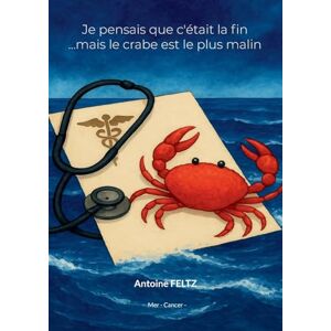 Feltz, Antoine Je pensais que c'était la fin ...mais le crabe est le plus malin Feltz, Antoine Je pensais que c'était la fin ...mais le crabe est le plus malin