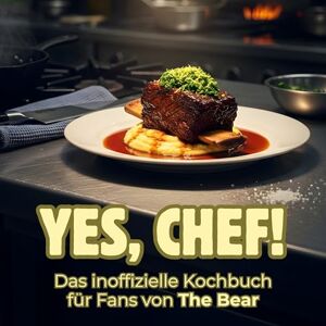 Weber Yes, Chef: Das inoffizielle Kochbuch für Fans von The Bear: King of the Kitchen. 40 Rezepte für jedes Kochlevel: schnell, lecker, einfach Weber Yes, Chef: Das inoffizielle Kochbuch für Fans von The Bear: King of the Kitchen. 40 Rezepte für jedes Kochlevel: schnell, lecker, einfach